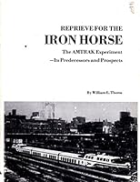 Reprieve for the iron horse: The AMTRAK experiment-its predecessors and prospects B0006C9ZK8 Book Cover