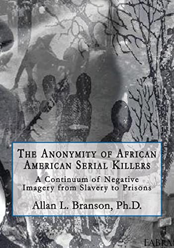 The Anonymity of African American Serial Killers: A Continuum of Negative Imagery from Slavery to Prisons