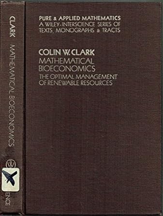 Mathematical bioeconomics: The optimal management of renewable resources (Pure and applied mathematics)