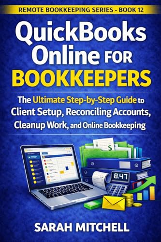 QuickBooks Online for Bookkeepers: A Step-by-Step Guide to Client Setup, Reconciliations, Cleanup Work, and Online Bookkeeping Jobs (Remote Bookkeeping Business Series Book 12)