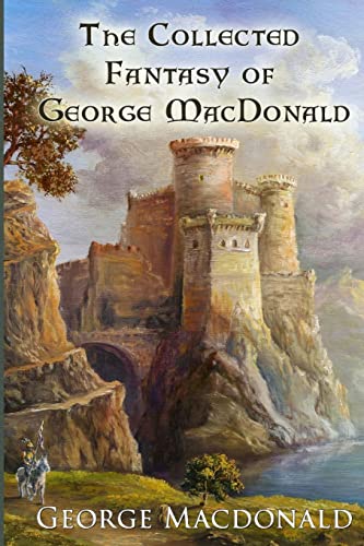 The Collected Fantasy of George MacDonald: Illustrated Edition