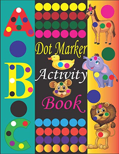  Dot Marker Activity Book: Dot Markers Coloring Book / Dot Markers Activity Book for Toddlers / Dot Marker Activity Book Kindergarten / Dot Markers Activity Book for Kids