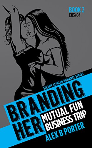 Branding Her 2 : Mutual Fun & Business Trip (Episodes 03 & 04) (BRANDING HER : Steamy Lesbian Romance Series) Kindle Edition