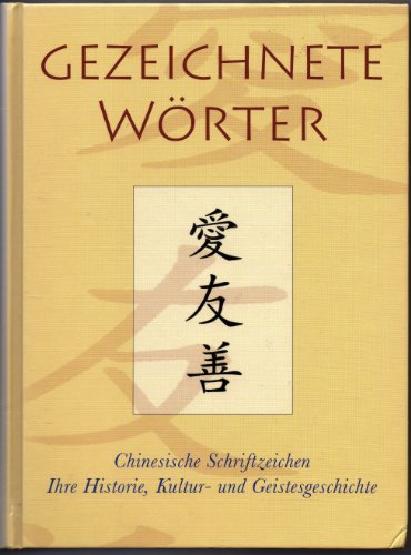 Gezeichnete Wörter: Chinesische Schriftzeichen. Ihre Historie, Kultur- und Geistesgeschichte
