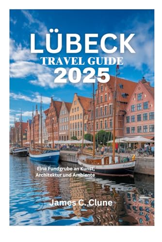 LÜBECK TRAVEL GUIDE 2025: Eine Fundgrube an Kunst, Architektur und Ambiente