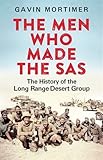  The Men Who Made the SAS: The History of the Long Range Desert Group by Gavin Mortimer (2015-06-04)