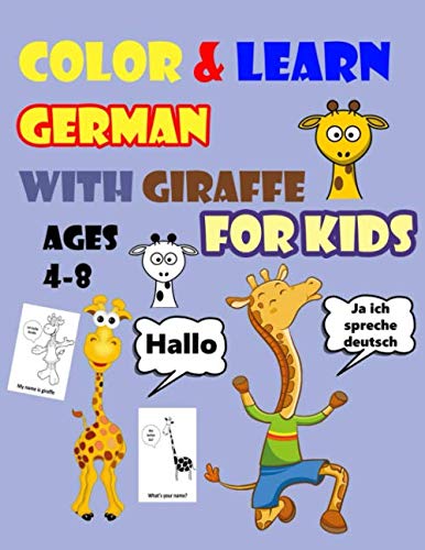 COLOR & LEARN GERMAN WITH GIRAFFE FOR KIDS AGES 4-8:: Giraffe Coloring Book for kids & toddlers - Activity book for Easy German for Kids (Alphabet and ... and Exercises and Coloring pages all in one)
