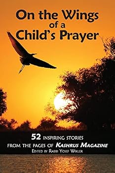 On the Wings of a Child's Prayer: And 51 Other Inspiring Stories from the Pages of Kashrus Magazine