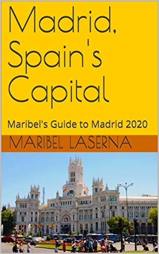 Madrid, Spain's Capital: Maribel's Guide to Madrid 2020 (Maribel's Guides)