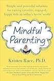 Mindful Parenting: Simple and Powerful Solutions for Raising Creative, Engaged, Happy Kids in Today's Hectic World