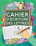 Cahier d'Ecriture des Lettres: Apprenez à votre enfant l’écriture des lettres de l’alphabet, tout en s’amusant ! Cahier d'exercice des minuscules et majuscules. Convient à partir de 4 ans.