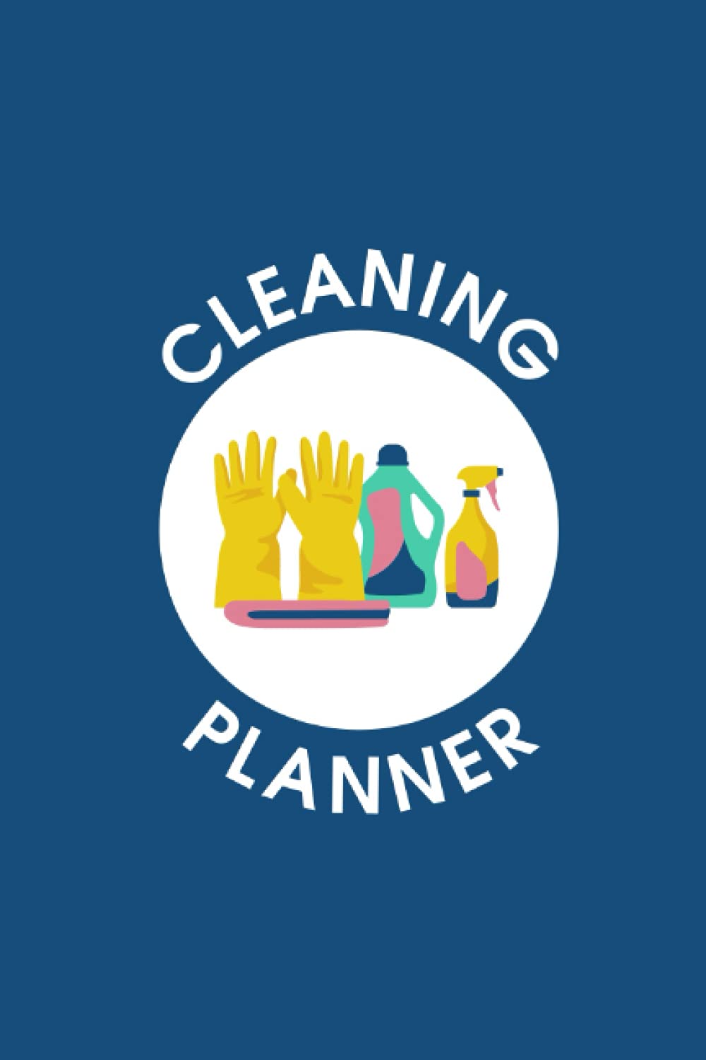 Cleaning Planner: Daily, Weekly and Monthly Cleaning Checklist For 1 Year