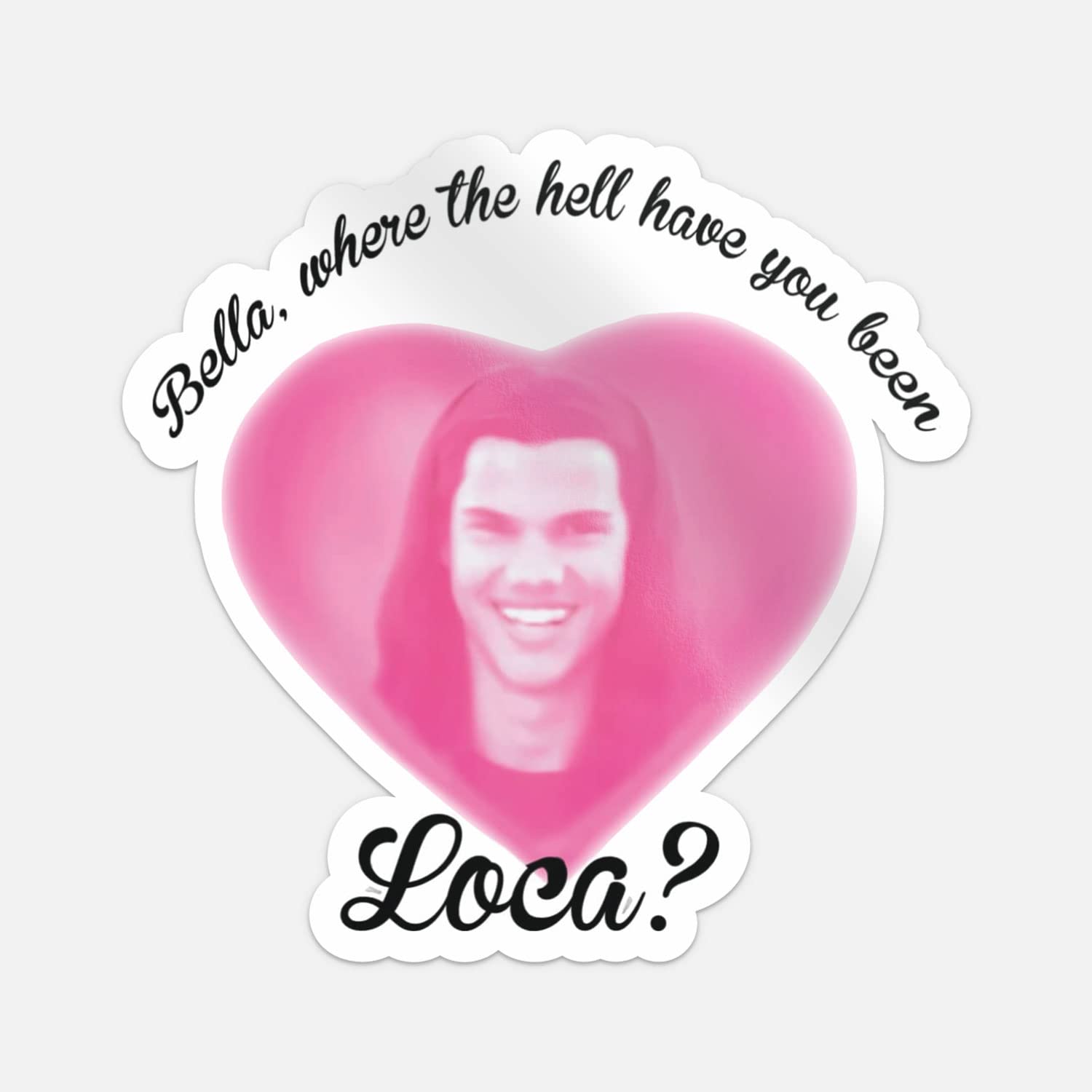 Bella Where The Hell Have You Been Loca Sticker Vinyl Car Bumper Decal