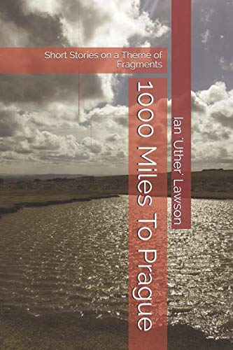1000 Miles To Prague: Short Stories on a Theme of Fragments