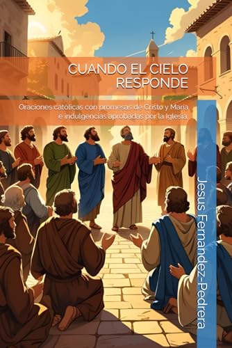 CUANDO EL CIELO RESPONDE: Oraciones católicas con promesas de Cristo y María (CATENA AUREA: DES...