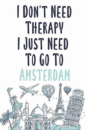 I Don't Need Therapy I Just Need To Go To Amsterdam: Amsterdam travel notebook, Amsterdam vacation journal notebook lined journal 6 x 9