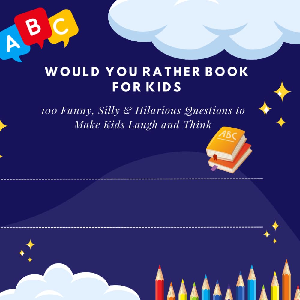 Would You Rather Book for Kids: 100 Funny, Silly & Hilarious Questions to Make Kids Laugh and Think
