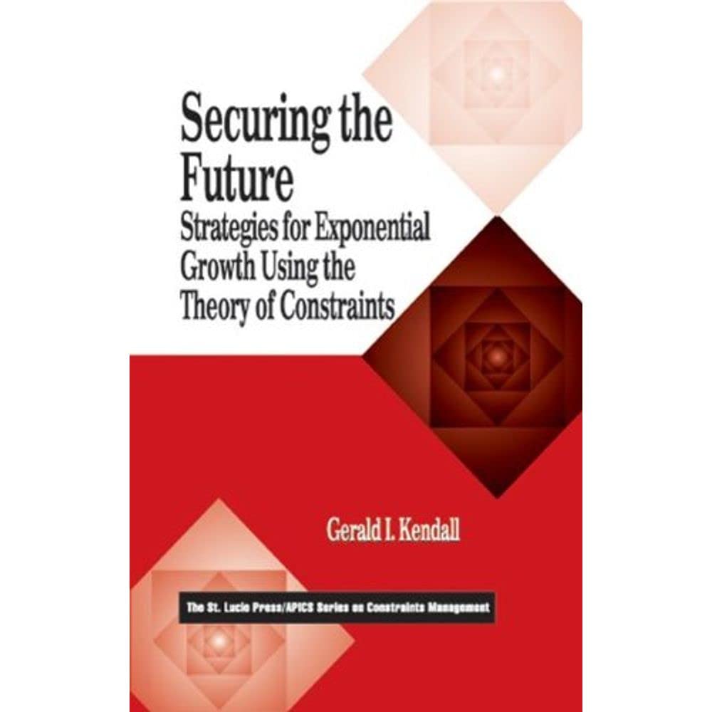 Buy Securing the Future: Strategies for Exponential Growth Using the Theory of Constraints (St. Lucie Press, Apics Series on Constraints Management) ā BookShops.in