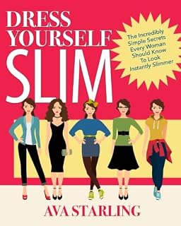 Dress Yourself Slim: The Incredibly Simple Secrets Every Woman Should Know To Look Instantly Slimmer