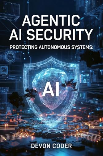 Agentic AI Security: Protecting Autonomous Systems: A Practical G...