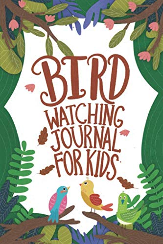 Bird Watching Journal For Kids: Children Birder, Bird Watcher Nature Birding, Bird Sighting Record Log Book / Bird Book