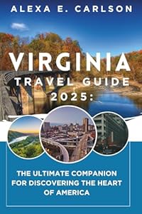 Virginia Travel Guide 2025:: The Ultimate Companion for Discovering the Heart of America