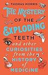 The Mystery of the Exploding Teeth and Other Curiosities from the History of Medicine