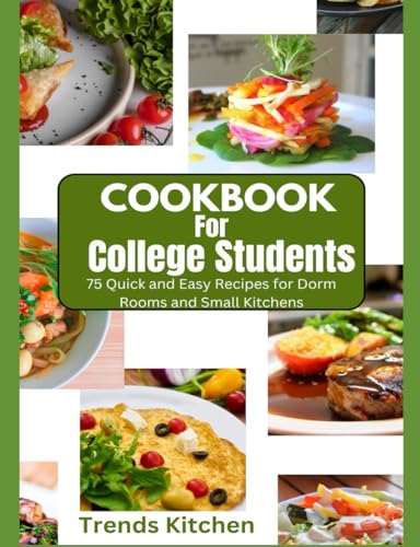Cookbook For College Students: 75 Quick And Easy Recipes For Dorm Rooms And Small Kitchens (Quick And Easy College Student Cookbooks: Affordable, ... 