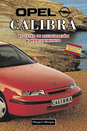OPEL CALIBRA: REGISTRO DE RESTAURACIÓN Y MANTENIMIENTO (Ediciones en español) (Spanish Edition) OPEL CALIBRA: REGISTRO DE RESTAURACIÓN Y MANTENIMIENTO (Ediciones en español) (Spanish Edition)