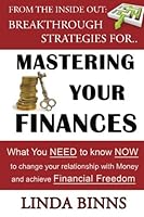 Mastering Your Finances: What YOU Need to Know NOW to Change Your Relationship with Money and Achieve Financial Freedom 1925165280 Book Cover