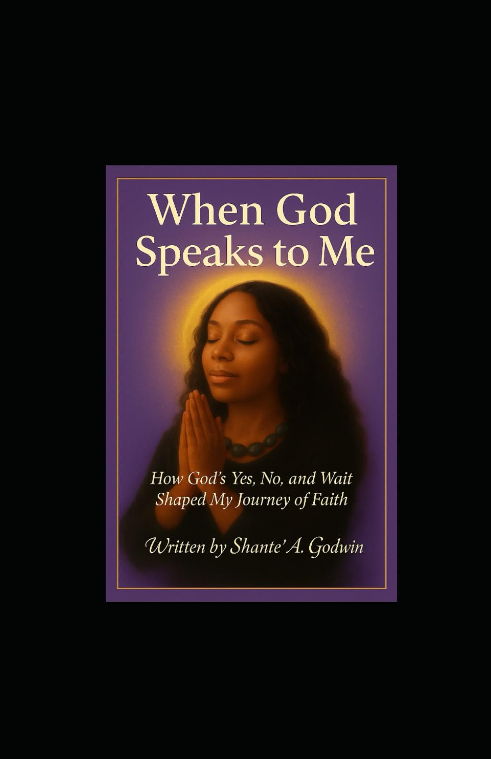 When God Speaks to Me: How God's Yes, No, and Wait shaped My Journey of Faith