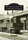 saloniki apen  Der Aspangbahnhof und die Wien-Saloniki-Bahn (Sutton AB Reprint Offset SC 96 S.)