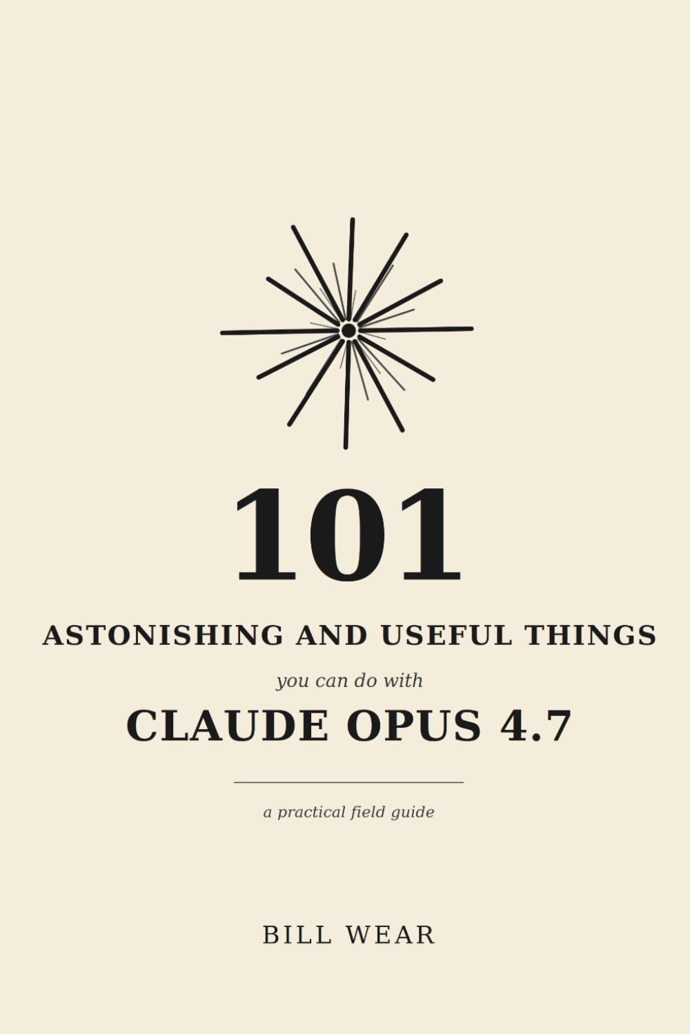 101 Astonishing and Useful Things: You Can Do With Claude Opus 4.7
