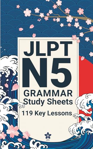 Jlpt N5 Grammar Study Sheets: 119 Essential Lessons: Clear, Compact One-Page Grammar Sheets To Build Strong Japanese Foundations And Pass The Jlpt N5: