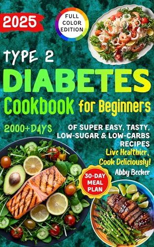 Type 2 Diabetes Cookbook for Beginners: 2000+Days of Super Easy, Tasty, Low-Sugar & Low-Carbs Recipes with Color Pictures and a 30-Day Meal Plan. Live Healthier, Cook Deliciously!