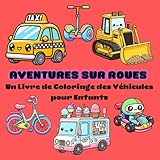  Aventures sur Roues : Un Livre de Coloriage des Véhicules pour Enfants: Des Voitures aux Camions - Colorie l\'Univers des Transports