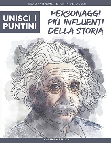 Unisci i Puntini: Personaggi più influenti della Storia: Rilassanti numeri e puntini per adulti - stimolanti e calmanti per alleviare lo stress