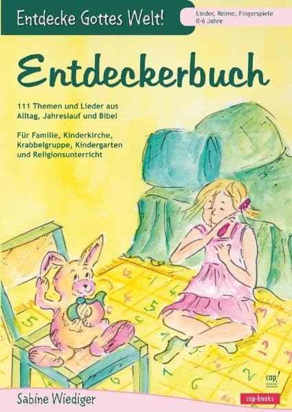 Entdecke Gottes Welt - Entdeckerbuch - Kinder 0-6 Jahre: Entdecke Gottes Welt-111 Themen und Lieder aus Alltag, Jahreslauf und Bibel.