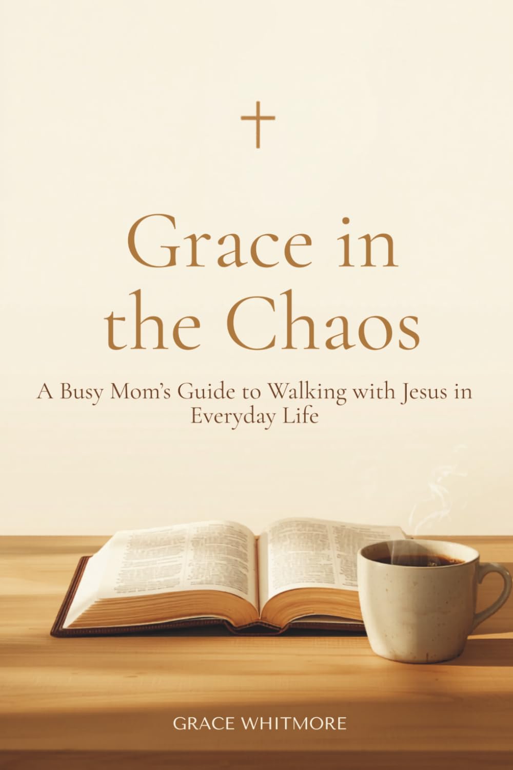 Grace in the Chaos: A Busy Mom’s Guide to Walking with Jesus in Everyday Life