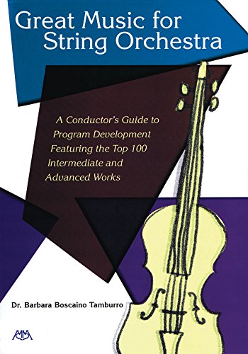 Great Music for String Orchestra: A Conductor's Guide to Program Development Featuring the Top 100 Intermediate and...