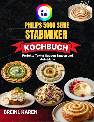 Philips 5000 Serie Stabmixer Kochbuch: Perfekte Textur Suppen Saucen und Aufstriche