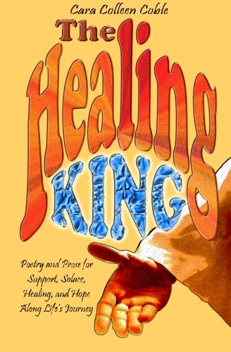 The Healing King: Poetry and Prose for Support, Solace, Healing and Hope Along Life's Journey