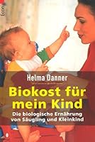 Bio- Kost für mein Kind. Die biologische Ernährung von Säugling und Kleinkind. 3548710379 Book Cover