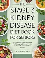 The Stage 3 Kidney Disease Diet Book For Seniors: A Kidney Renewal Cookbook For Managing Chronic Decline In Renal Function Of The Elderly (The Kidney Diet Books) B0DQPMV4S8 Book Cover