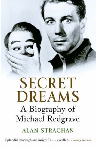 Secret Dreams: A BIOGRAPHY OF MICHAEL REDGRAVE