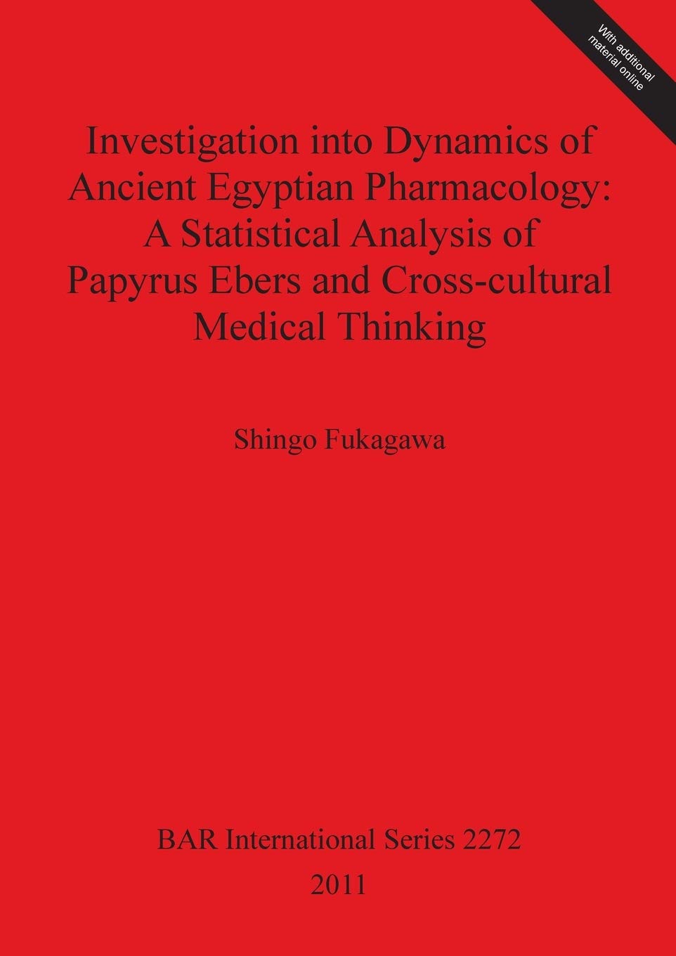 Investigation into Dynamics of Ancient Egyptian Pharmacology: A Statistical Analysis of Papyrus Ebers and Cross-cultural Medical Thinking: 2272 (British Archaeological Reports International Series)