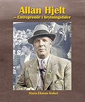 Allan Hjelt : entreprenör i brytningstider. Entreprenör i brytningstider 9526943309 Book Cover
