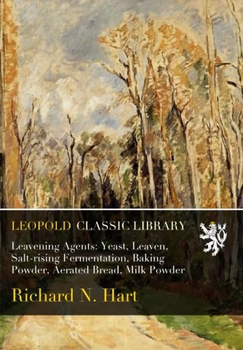 Leavening Agents: Yeast, Leaven, Salt-rising Fermentation, Baking Powder, Aerated Bread, Milk Powder