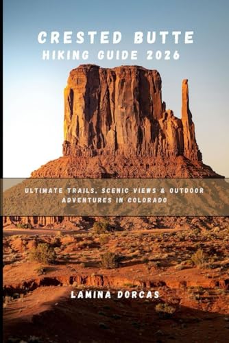 CRESTED BUTTE HIKING GUIDE 2026: Ultimate Trails, Scenic Views And Outdoor Adventures In Colorado...