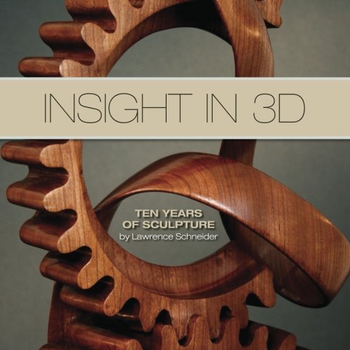 Insight in 3D: Ten Years of Sculpture by Lawrence Schneider